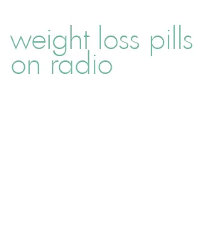 weight loss pills on radio