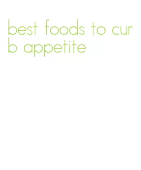 best foods to curb appetite