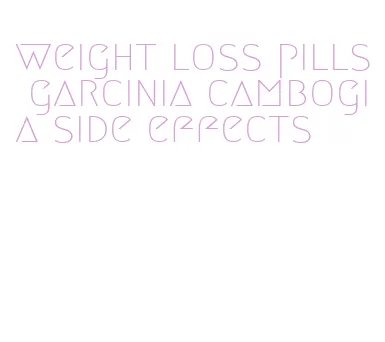 weight loss pills garcinia cambogia side effects