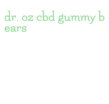 dr. oz cbd gummy bears