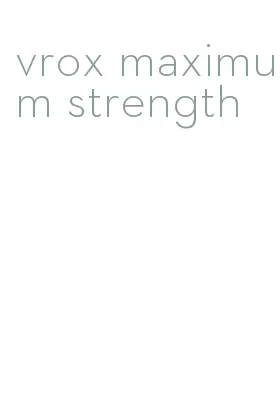 vrox maximum strength
