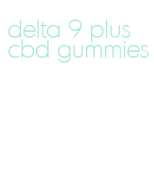 delta 9 plus cbd gummies