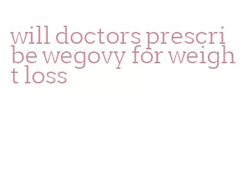 will doctors prescribe wegovy for weight loss