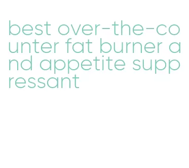 best over-the-counter fat burner and appetite suppressant