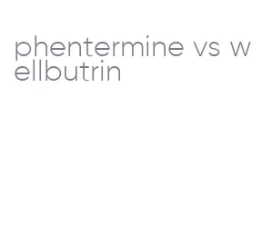 phentermine vs wellbutrin