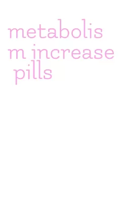 metabolism increase pills