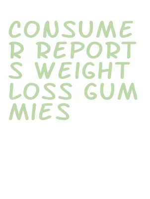 consumer reports weight loss gummies