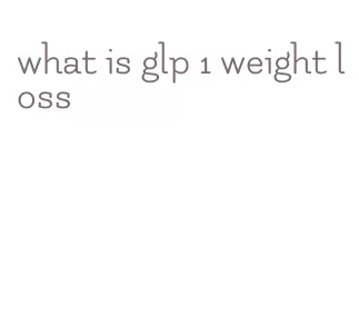 what is glp 1 weight loss