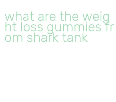 what are the weight loss gummies from shark tank