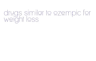 drugs similar to ozempic for weight loss