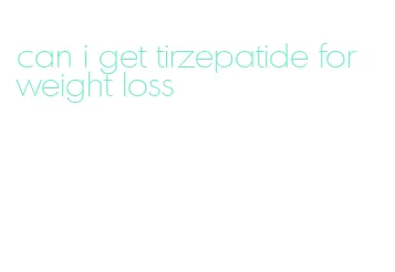 can i get tirzepatide for weight loss