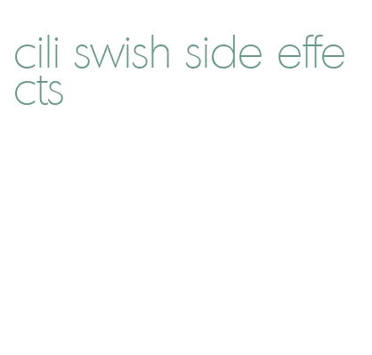cili swish side effects