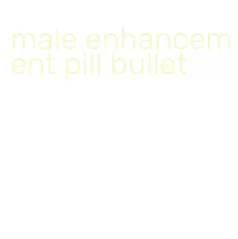 male enhancement pill bullet