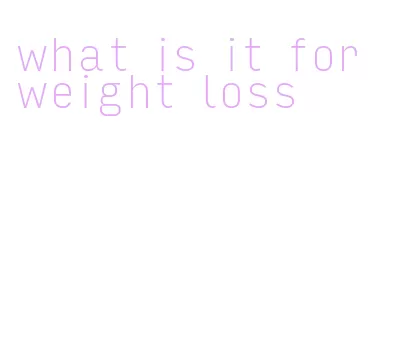 what is it for weight loss