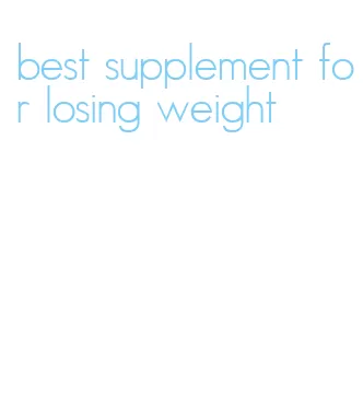 best supplement for losing weight