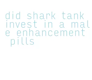 did shark tank invest in a male enhancement pills