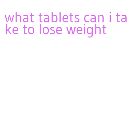 what tablets can i take to lose weight