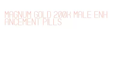 magnum gold 200k male enhancement pills