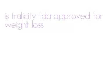 is trulicity fda-approved for weight loss