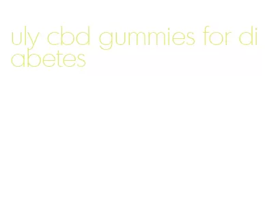 uly cbd gummies for diabetes