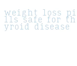 weight loss pills safe for thyroid disease
