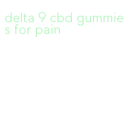 delta 9 cbd gummies for pain