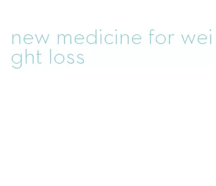 new medicine for weight loss