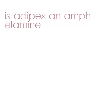 is adipex an amphetamine