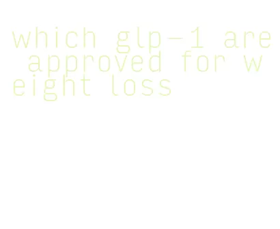 which glp-1 are approved for weight loss