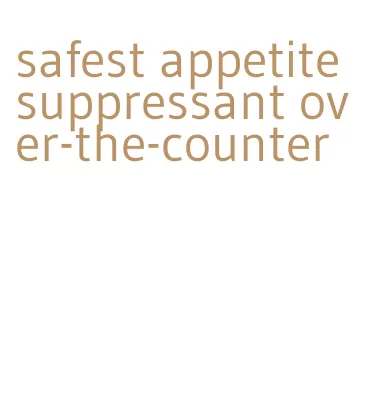 safest appetite suppressant over-the-counter