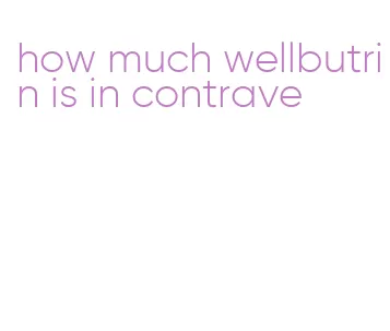 how much wellbutrin is in contrave