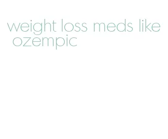 weight loss meds like ozempic