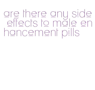 are there any side effects to male enhancement pills