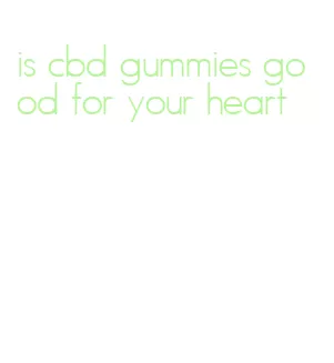 is cbd gummies good for your heart