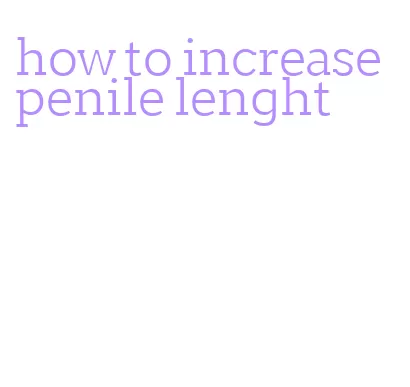 how to increase penile lenght