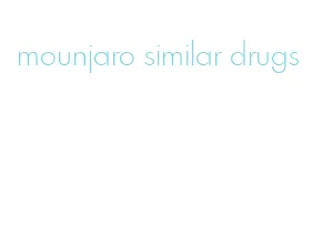 mounjaro similar drugs