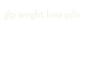 glp weight loss pills