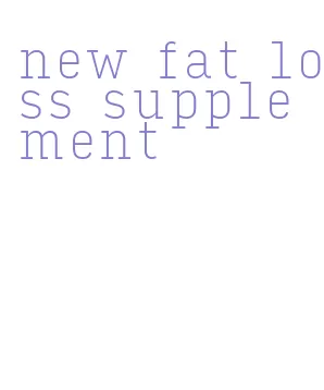 new fat loss supplement