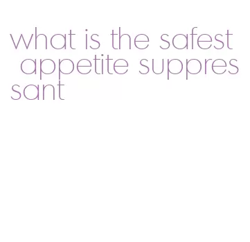 what is the safest appetite suppressant