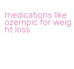 medications like ozempic for weight loss