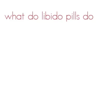what do libido pills do