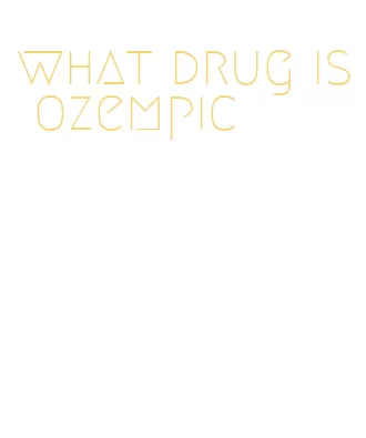 what drug is ozempic