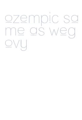 ozempic same as wegovy