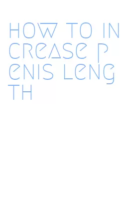 how to increase penis length