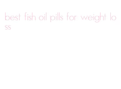 best fish oil pills for weight loss