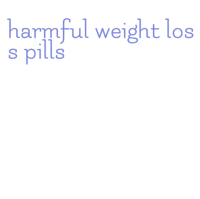 harmful weight loss pills