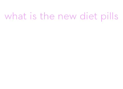 what is the new diet pills