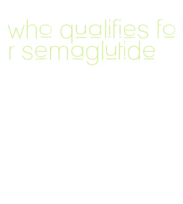 who qualifies for semaglutide