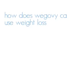 how does wegovy cause weight loss