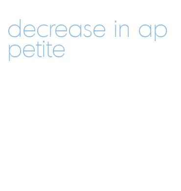 decrease in appetite